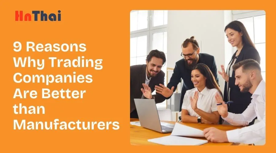 9 Reasons Why Trading Companies Are Better than Manufacturers